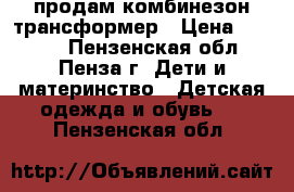 продам комбинезон трансформер › Цена ­ 2 000 - Пензенская обл., Пенза г. Дети и материнство » Детская одежда и обувь   . Пензенская обл.